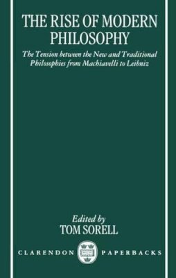 Tom) (Edited By Sorell - The Rise of Modern Philosophy : The Tension Between the New and Traditional Philosophies from Machiavelli to Leibniz - 9780198236054 - KSK0000562