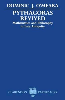 Dominic J. O'Meara - Pythagoras Revived: Mathematics and Philosophy in Late Antiquity (Clarendon Paperbacks) - 9780198239130 - KSG0032497