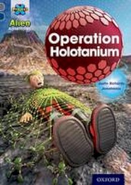 Justin Richards - Project X Alien Adventures: Grey Book Band, Oxford Level 14: Operation Holotanium - 9780198391388 - V9780198391388