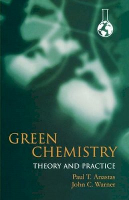 Paul Anastas - Green Chemistry: Theory and Practice - 9780198506980 - V9780198506980