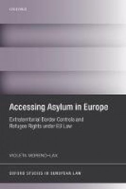 Violeta Moreno-Lax - Accessing Asylum in Europe: Extraterritorial Border Controls and Refugee Rights under EU Law (Oxford Studies in European Law) - 9780198701002 - V9780198701002