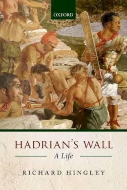 Richard Hingley - Hadrian's Wall: A Life - 9780198707028 - V9780198707028