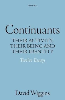 David Wiggins - Continuants: Their Activity, Their Being, and Their Identity - 9780198716624 - V9780198716624