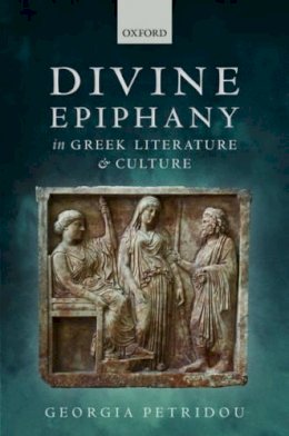 Georgia Petridou - Divine Epiphany in Greek Literature and Culture - 9780198723929 - V9780198723929