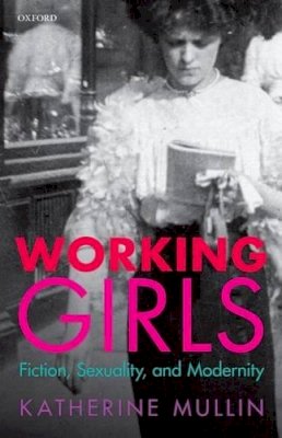 Katherine Mullin - Working Girls: Fiction, Sexuality, and Modernity - 9780198724841 - V9780198724841