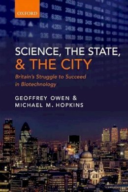 Geoffrey Owen - Science, the State and the City: Britain's Struggle to Succeed in Biotechnology - 9780198728009 - V9780198728009