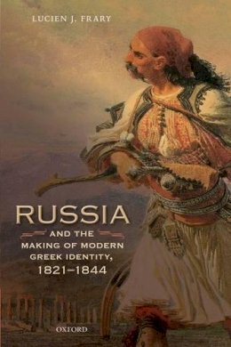 Lucien J. Frary - Russia and the Making of Modern Greek Identity, 1821-1844 (Oxford Studies in Modern European History) - 9780198733775 - V9780198733775