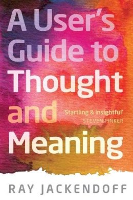 Ray Jackendoff - A User's Guide to Thought and Meaning - 9780198736455 - V9780198736455