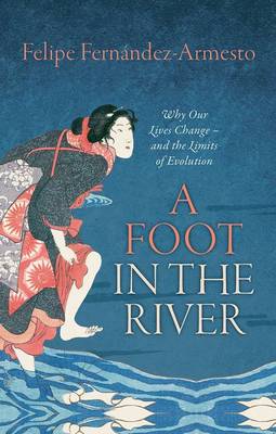 Felipe Fernández-Armesto - A Foot in the River: Why Our Lives Change - and the Limits of Evolution - 9780198744429 - V9780198744429