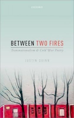 Justin Quinn - Between Two Fires: Transnationalism and Cold War Poetry - 9780198744436 - V9780198744436