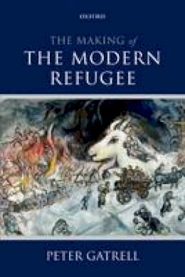 Peter Gatrell - The Making of the Modern Refugee - 9780198744474 - V9780198744474