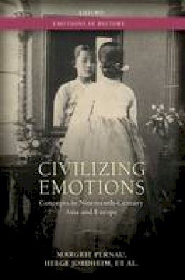 Margrit Pernau - Civilizing Emotions: Concepts in Nineteenth Century Asia and Europe (Emotions in History) - 9780198745532 - V9780198745532