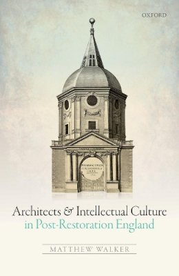 Matthew Walker - Architects and Intellectual Culture in Post-Restoration England - 9780198746355 - V9780198746355