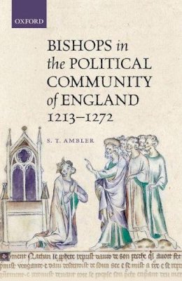 S. T. Ambler - Bishops in the Political Community of England, 1213-1272 - 9780198754022 - V9780198754022