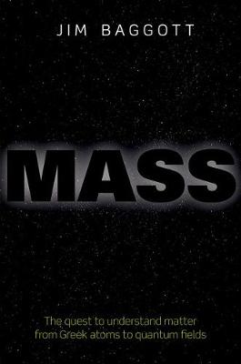 Jim Baggott - Mass: The quest to understand matter from Greek atoms to quantum fields - 9780198759713 - V9780198759713