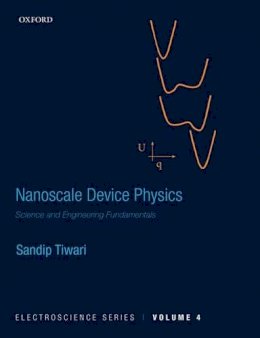 Sandip Tiwari - Nanoscale Device Physics: Science and Engineering Fundamentals - 9780198759874 - V9780198759874