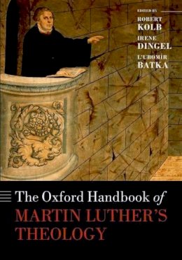 Robert Kolb - The Oxford Handbook of Martin Luther's Theology (Oxford Handbooks) - 9780198766476 - V9780198766476