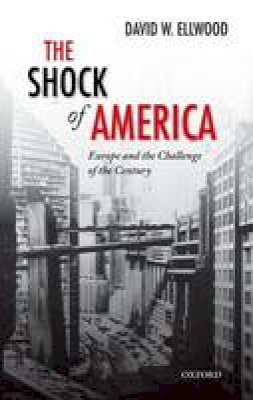 David Ellwood - The Shock of America: Europe and the Challenge of the Century (Oxford History of Modern Europe) - 9780198778837 - V9780198778837