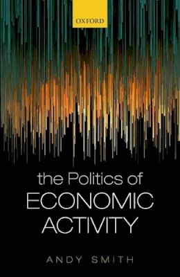 Andy Smith - The Politics of Economic Activity - 9780198788157 - V9780198788157