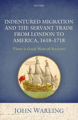 John Wareing - Indentured Migration and the Servant Trade from London to America, 1618-1718: ´There is Great Want of Servants´ - 9780198788904 - V9780198788904