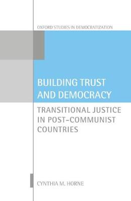 Cynthia M. Horne - Building Trust and Democracy: Transitional Justice in Post-Communist Countries - 9780198793328 - V9780198793328