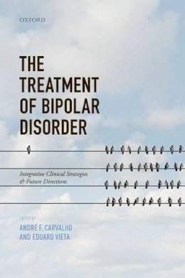 André F. Carvalho (Ed.) - The Treatment of Bipolar Disorder: Integrative Clinical Strategies and Future Directions - 9780198801030 - V9780198801030