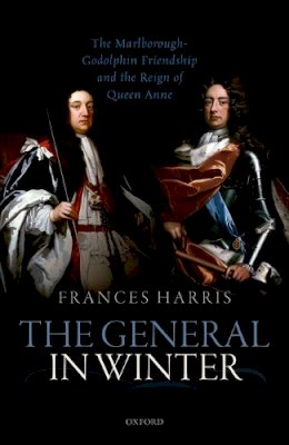 Frances Harris - The General in Winter: The Marlborough-Godolphin Friendship and the Reign of Anne - 9780198802440 - V9780198802440