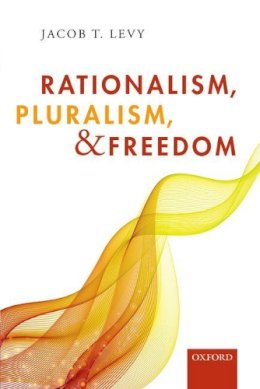 Jacob T. Levy - Rationalism, Pluralism, and Freedom - 9780198808916 - V9780198808916