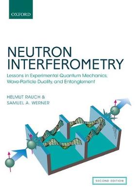 Helmut Rauch - Neutron Interferometry: Lessons in Experimental Quantum Mechanics, Wave-Particle Duality, and Entanglement - 9780198809814 - V9780198809814