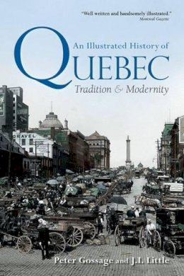 Gossage, Peter; Little, Jack - An Illustrated History of Quebec: Tradition and Modernity (Illustrated History of Canada) - 9780199009954 - V9780199009954