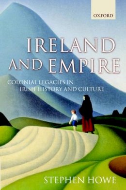 Stephen Howe - Ireland and Empire: Colonial Legacies in Irish History and Culture - 9780199249909 - KSG0034170