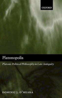 Dominic J. O'Meara - Platonopolis: Platonic Political Philosophy in Late Antiquity - 9780199257584 - KSG0033942