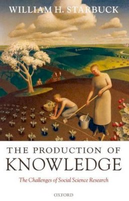 William H. Starbuck - The Production of Knowledge. The Challenge of Social Science Research.  - 9780199288533 - V9780199288533