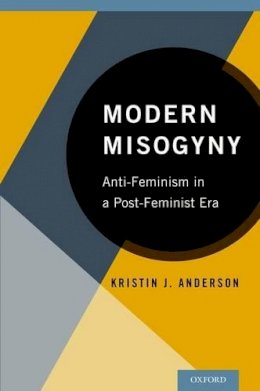 Kristin J. Anderson - Modern Misogyny: Anti-Feminism in a Post-Feminist Era - 9780199328178 - V9780199328178