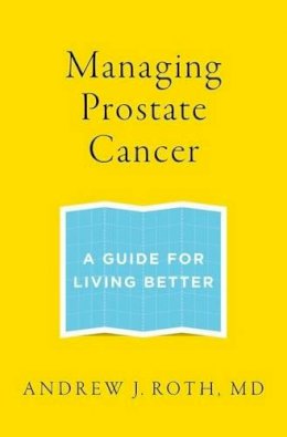 Andrew J. Roth - Managing Prostate Cancer: A Guide for Living Better - 9780199336920 - V9780199336920