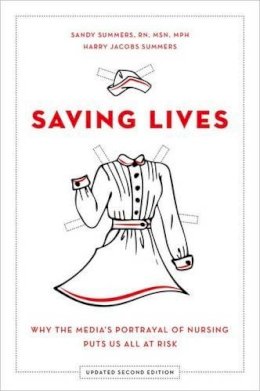 Sandy Summers - Saving Lives: Why the Media´s Portrayal of Nursing Puts Us All at Risk - 9780199337064 - V9780199337064