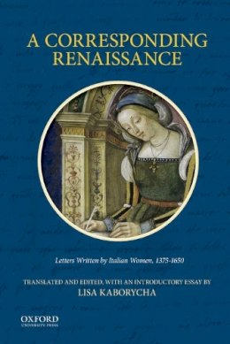 Lisa Kaborycha - A Corresponding Renaissance: Letters Written by Italian Women - 9780199342433 - V9780199342433