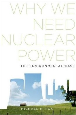 Michael H. Fox - Why We Need Nuclear Power: The Environmental Case - 9780199344574 - V9780199344574