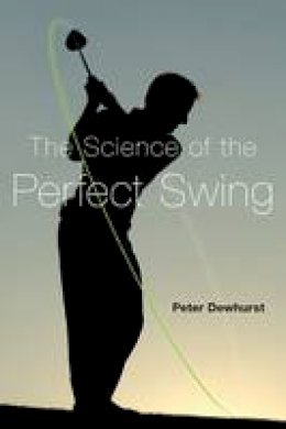 Peter Dewhurst - The Science of the Perfect Swing - 9780199382194 - V9780199382194