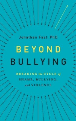 Jonathan Fast - Beyond Bullying: Breaking the Cycle of Shame, Bullying, and Violence - 9780199383641 - V9780199383641