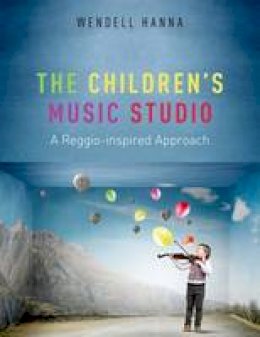 Wendell Hanna - The Childrens Music Studio: A Reggio-inspired Approach - 9780199384792 - V9780199384792