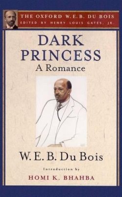 Du Bois, W. E. B.; Bhabha, Homi. Ed(S): Gates, Henry Louis, Jr. - Dark Princess (the Oxford W. E. B. Du Bois) - 9780199387434 - V9780199387434