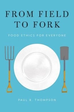 Paul B. Thompson - From Field to Fork: Food Ethics for Everyone - 9780199391691 - V9780199391691