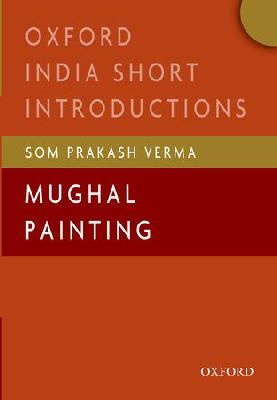 Som Prakash Verma - Mughal Painting: (Oxford India Short Introductions) - 9780199451135 - V9780199451135