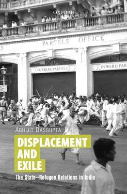 Abhijit Dasgupta - Displacement and Exile: The State-Refugee Relations in India - 9780199461172 - V9780199461172