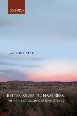 David Benatar - Better Never to Have Been: The Harm of Coming into Existence - 9780199549269 - V9780199549269