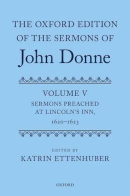 Katrin Ettenhuber - The Oxford Edition of the Sermons of John Donne: Volume V: Sermons Preached at Lincoln´s Inn, 1620-23 - 9780199563258 - V9780199563258