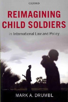 Mark A. Drumbl - Reimagining Child Soldiers in International Law and Policy - 9780199592661 - V9780199592661