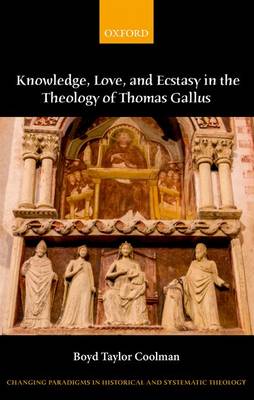 Boyd Taylor Coolman - Knowledge, Love, and Ecstasy in the Theology of Thomas Gallus - 9780199601769 - V9780199601769