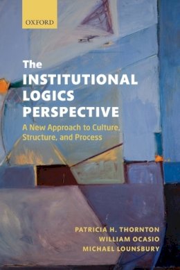 Patricia H. Thornton - The Institutional Logics Perspective: A New Approach to Culture, Structure and Process - 9780199601943 - V9780199601943